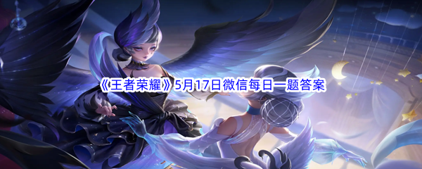 王者荣耀2023年5月17日微信每日一题答案分享