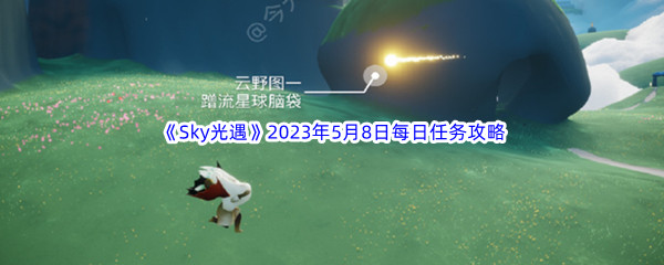 Sky光遇2023年5月8日每日任务完成攻略