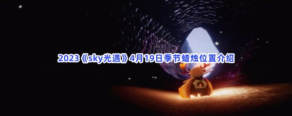 Sky光遇2023年4月19日季节蜡烛位置分享